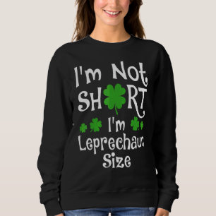 Ich bin nicht Kurz, dass ich Leprechaun Size Happy Sweatshirt