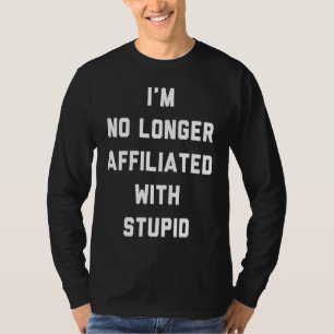 Ich bin nicht mehr mit dummen Aussagen verbunden T-Shirt