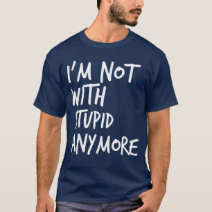 Ich bin nicht mehr mit Dummen zusammen Lustige Ein T-Shirt