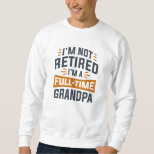 Ich bin nicht müde, ich bin Vollzeitgroßvater Sweatshirt