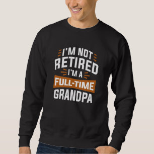Ich bin nicht müde, ich bin Vollzeitgroßvater Sweatshirt