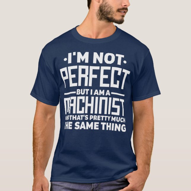 Ich bin nicht perfekt, aber ich bin ein Machinist  T-Shirt (Vorderseite)