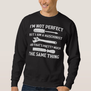 Ich bin nicht perfekt, aber ich bin ein Maschinenb Sweatshirt
