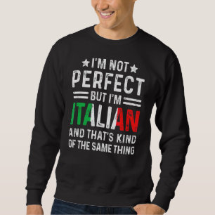 Ich bin nicht perfekt, aber ich bin Italienischer  Sweatshirt