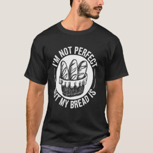 Ich bin nicht perfekt, aber mein Brot ist lustig B T-Shirt