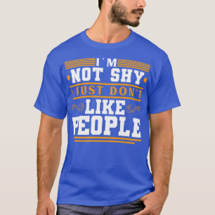 Ich bin nicht schüchtern, dass ich einfach Leute n T-Shirt