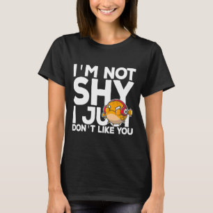 Ich bin nicht schüchtern, dass ich einfach nur so T-Shirt