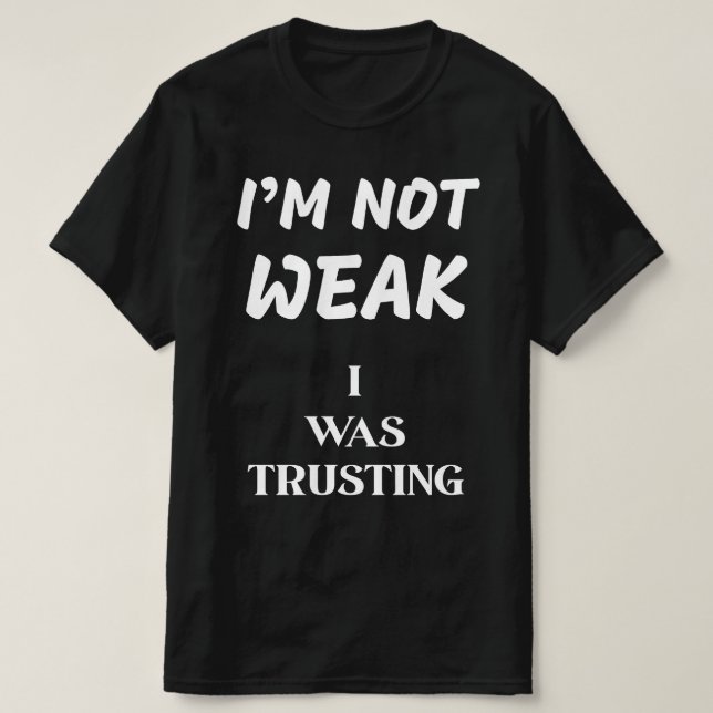 ICH BIN NICHT SCHWACH, ICH VERTRAUTE ES T-Shirt (Design vorne)