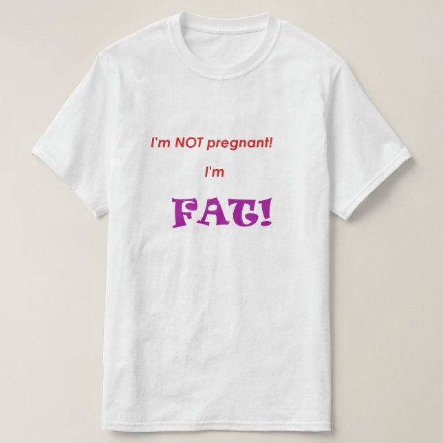 Ich bin nicht schwanger, ich bin FAT! T-Shirt (Design vorne)