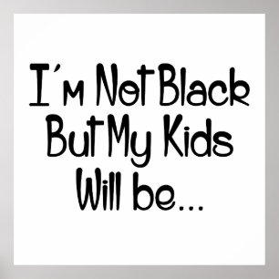 Ich bin nicht schwarz, aber meine Kinder werden Poster