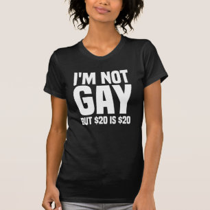 Ich bin nicht schwul, aber 20 $ sind 20 $-45324 T-Shirt