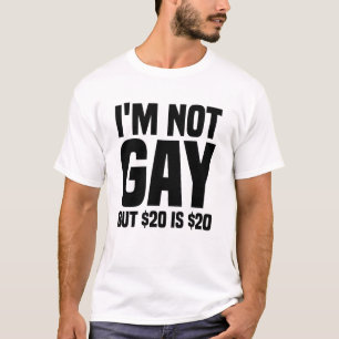 Ich bin nicht schwul, aber 20 $ sind 20 $-45324 T-Shirt