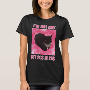 Ich bin nicht schwul, aber 20$ sind 20$ Katzenmeme T-Shirt