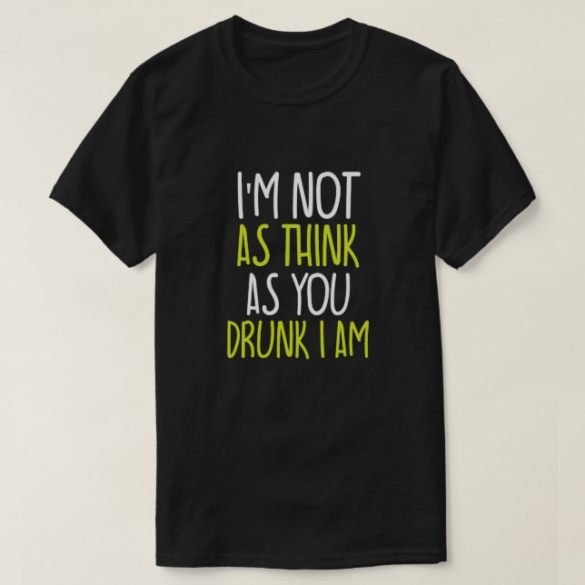 Ich bin nicht so denken, wie du Betrunken bist, ic T-Shirt (Design vorne)