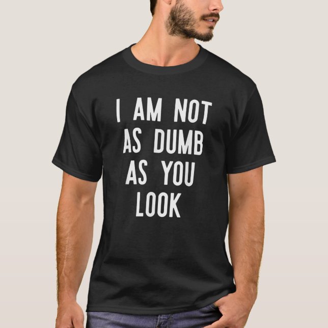 Ich bin nicht so dumm, wie du Shirt-Lustige Sprüch T-Shirt (Vorderseite)