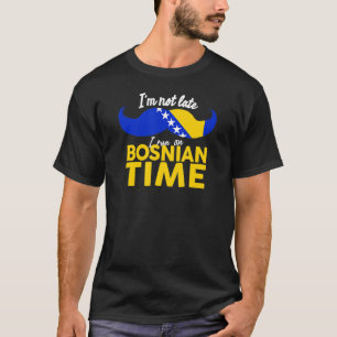 ICH BIN NICHT SPÄT, ICH BIN IN BOSNIEN ZEIT stolz T-Shirt