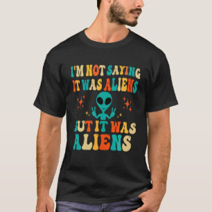 Ich bin nicht Sprichwort, es waren Außerirdischen, T-Shirt