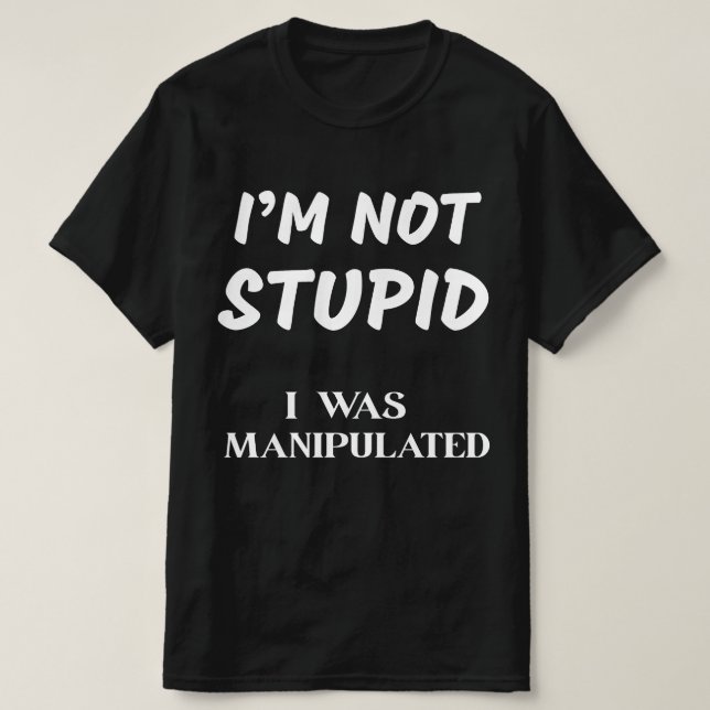 ICH BIN NICHT STUPID, ICH WURDE MANIPULIERT T-Shirt (Design vorne)