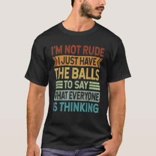 Ich bin nicht unhöflich, ich habe nur die Bälle, u T-Shirt