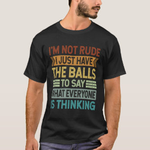 Ich bin nicht unhöflich, ich habe nur die Bälle, u T-Shirt
