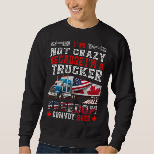 Ich bin nicht verrückt, weil ich ein Lastwagenfahr Sweatshirt