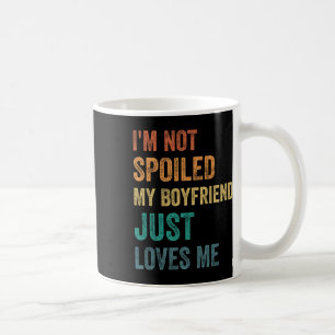 Ich bin nicht verwöhnt, mein Freund liebt mich ein Kaffeetasse