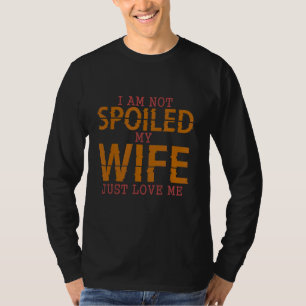 Ich bin nicht verwöhnt meine Ehefrau nur Lieben Ic T-Shirt
