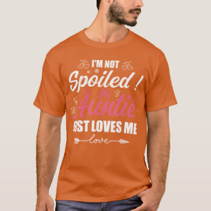 Ich bin nicht verwöhnt, meine Tante liebt mich ein T-Shirt