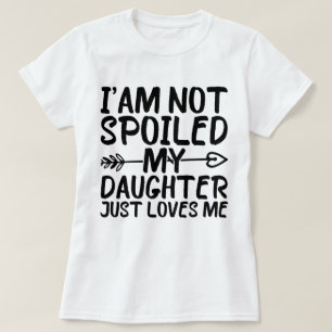 Ich bin nicht verwöhnt, meine Tochter liebt mich e T-Shirt