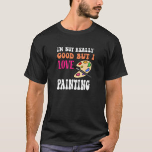 Ich bin nicht wirklich gut, aber ich Liebe, Spaß a T-Shirt