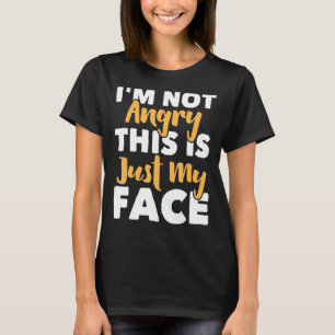 Ich bin nicht wütend, das ist nur mein Gesicht, me T-Shirt