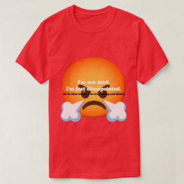 Ich bin nicht wütend. Ich bin nur enttäuscht. T-Shirt