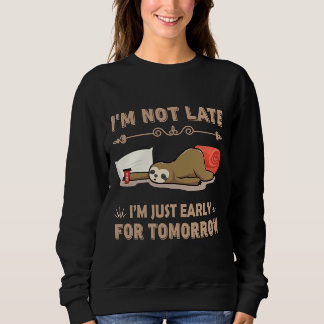 Ich bin nicht zu spät, nur früh für morgen lustige sweatshirt (Vorderseite)