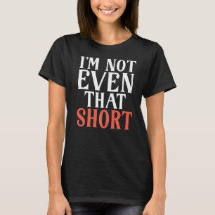 Ich bin noch nicht einmal so Kurze Leute T-Shirt