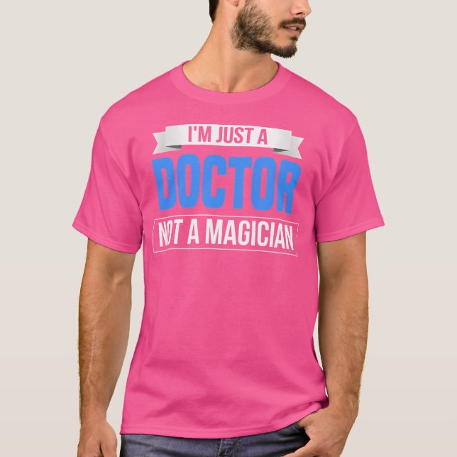 Ich bin nur Arzt, kein Zauberkünstler, der Spaß am T-Shirt (Vorderseite)