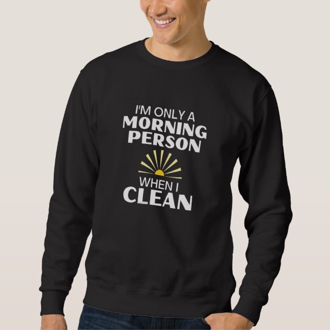 Ich bin nur ein Morgenmensch, wenn ich die Reinigu Sweatshirt (Vorderseite)
