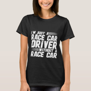 Ich bin nur ein Rennfahrer ohne Rennwagen T-Shirt