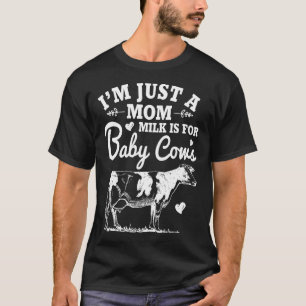 Ich bin nur eine Mama Milch ist für Babykühe T-Shirt
