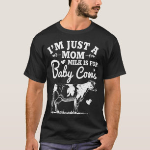 Ich bin nur eine Mama Milch ist für Babykühe T-Shirt