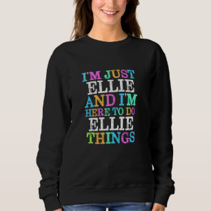 Ich bin nur Ellie hier, um Ellie-Sachen zu machen Sweatshirt
