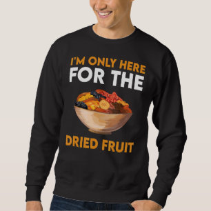 Ich bin nur für das getrocknete Obst hier Sweatshirt