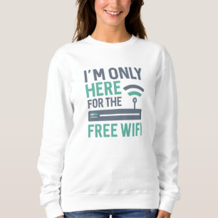Ich bin nur für das kostenlose WLAN hier Sweatshirt