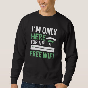 Ich bin nur für das kostenlose WLAN hier Sweatshirt
