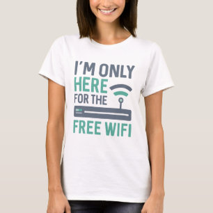 Ich bin nur für das kostenlose WLAN hier T-Shirt