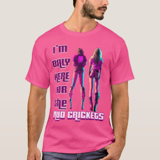 Ich bin nur für das sonnige Land der Mud Crickets  T-Shirt