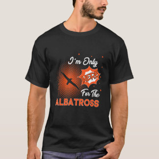 Ich bin nur für die Albatross da T-Shirt