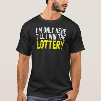 Ich bin nur hier, bis ich die Lotterie gewinne T-Shirt