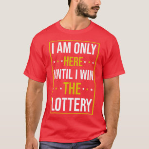 Ich bin nur hier, bis ich die Lotterie gewinne T-Shirt