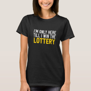 Ich bin nur hier, bis ich die Lotterie gewinne T-Shirt