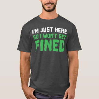 Ich bin nur hier, damit ich keine Strafe bekomme S T-Shirt